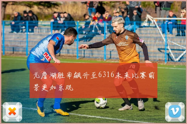 无詹湖胜率飙升至6316未来比赛前景更加乐观