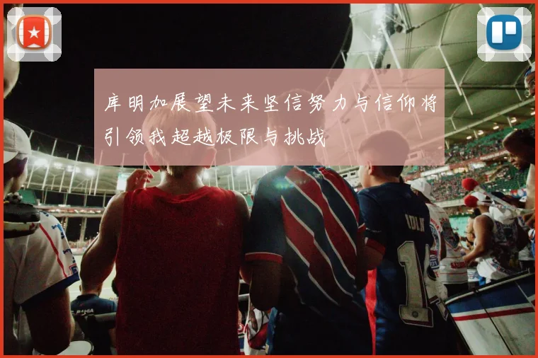 库明加展望未来坚信努力与信仰将引领我超越极限与挑战