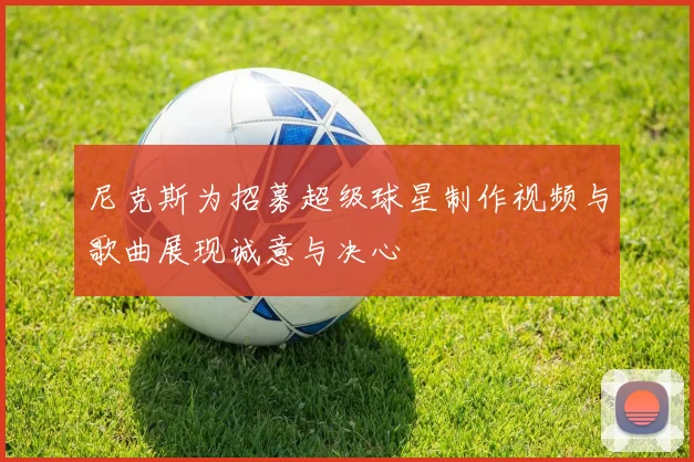 尼克斯为招募超级球星制作视频与歌曲展现诚意与决心