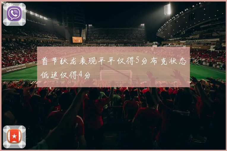 首节狄龙表现平平仅得5分布克状态低迷仅得4分