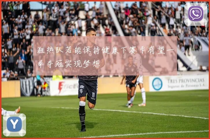 狂热队若能保持健康下赛季有望一举夺冠实现梦想